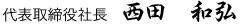 代表取締役社長 西田和弘